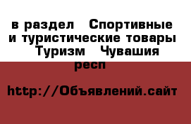  в раздел : Спортивные и туристические товары » Туризм . Чувашия респ.